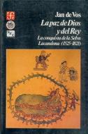 La Paz de Dios y del Rey: La Conquista de la Selva Lacandona, 1525-1821 di Jan de Vos edito da FONDO DE CULTURA ECONOMICA