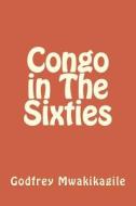 Congo in the Sixties di Godfrey Mwakikagile edito da New Africa Press