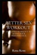 Better Sex Workout di Rosa Kent edito da Independently Published
