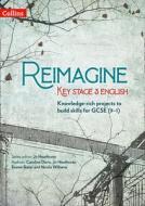 Reimagine Key Stage 3 English di Jo Heathcote, Emma Slater, Caroline Davies, Nic Williams edito da Harpercollins Publishers