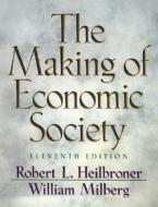 The Making Of Economic Society di Robert L. Heilbroner, William Milberg edito da Pearson Education Limited