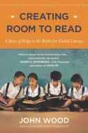 Creating Room to Read: A Story of Hope in the Battle for Global Literacy di John Wood edito da PLUME