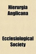 Hierurgia Anglicana di Ecclesiological Society edito da General Books Llc
