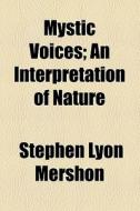Mystic Voices; An Interpretation Of Nature di Stephen Lyon Mershon edito da General Books Llc