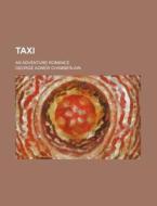 Taxi; An Adventure Romance di George Agnew Chamberlain edito da General Books Llc