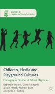 Children, Media and Playground Cultures di Rebekah Willett, Chris Richards, Jackie Marsh, Professor Andrew Burn, Julia C. Bishop edito da Palgrave Macmillan