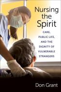 Nursing The Spirit di Don Grant edito da Columbia University Press
