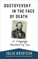 Dostoyevsky In The Face Of Death di Julia Kristeva edito da Columbia University Press