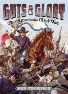 Guts & Glory: The American Civil War di Ben Thompson edito da Little, Brown Books for Young Readers