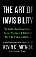 The Art of Invisibility: The World's Most Famous Hacker Teaches You How to Be Safe in the Age of Big Brother and Big Dat di Kevin Mitnick edito da LITTLE BROWN & CO