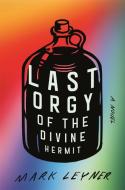 Last Orgy of the Divine Hermit di Mark Leyner edito da LITTLE BROWN & CO