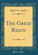 The Great Reign (Classic Reprint) di Unknown Author edito da Forgotten Books