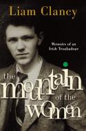 The Mountain of the Women: Memoirs of an Irish Troubadour di Liam Clancy edito da BROADWAY BOOKS