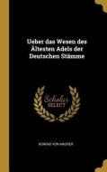 Ueber Das Wesen Des Ältesten Adels Der Deutschen Stämme di Konrad Von Maurer edito da WENTWORTH PR