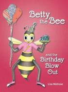 Betty the Bee and the Birthday Blow Out di Lisa Melrose edito da Fun Worxx Publishing