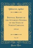 Biennial Report of the Attorney-General of the State of North Carolina, Vol. 35: 1958-60 (Classic Reprint) di Unknown Author edito da Forgotten Books