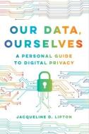Our Data, Ourselves di Jacqueline D. Lipton edito da University Of California Press