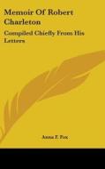 Memoir Of Robert Charleton: Compiled Chi di ANNA F. FOX edito da Kessinger Publishing