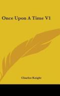Once Upon A Time V1 di Charles Knight edito da Kessinger Publishing, Llc