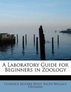 A Laboratory Guide for Beginners in Zoology di Ralph Wallace Crosman Moores Weed edito da BiblioLife