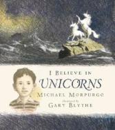 I Believe in Unicorns di Michael Morpurgo edito da Candlewick Press (MA)