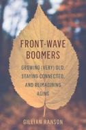 Front-Wave Boomers: Growing (Very) Old, Staying Connected, and Reimagining Aging di Gillian Ranson edito da ON POINT PR
