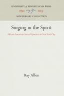 Singing in the Spirit di Ray Allen edito da Pennsylvania University Press
