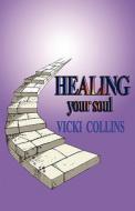 Healing Your Soul di Vicki Collins edito da Ben-nathan Press