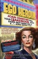 Ego Heroin -- Joan Crawford Stars in Your Fakebook Page Does Not Make You A F--King Movie Star di JS Hamilton edito da Blue Core Omnimedia Inc.