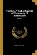 The History And Antiquities Of The County Of Buckingham; Volume 1 di George Lipscomb edito da WENTWORTH PR