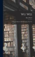 Wu Wei: A Phantasy Based on the Philosophy of Lao-Tse di Henri Borel edito da LEGARE STREET PR