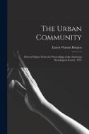 The Urban Community: Selected Papers From the Proceedings of the American Sociological Society, 1925 di Ernest Watson Burgess edito da LEGARE STREET PR