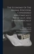 The Economy Of The Animal Kingdom, Considered Anatomically, Physically, And Philosophically; Volume 2 di Emanuel Swedenborg, Augustus Clissold edito da LEGARE STREET PR