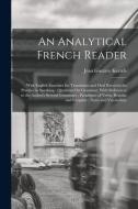 An Analytical French Reader: With English Exercises for Translation and Oral Exercises for Practice in Speaking: Questions On Grammar, With Referen di Jean Gustave Keetels edito da LEGARE STREET PR
