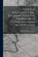 Historia Eclesiastica Del Ecuador Desde Los Tiempos De La Conquista Hasta Nuestros Dias di Federico González Suárez edito da LEGARE STREET PR