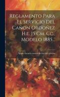Reglamento Para El Servicio Del Cañon Ordoñez H.e. 15 Cm. Cc., Modelo 1885... edito da LEGARE STREET PR