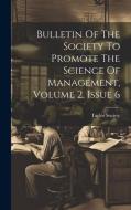 Bulletin Of The Society To Promote The Science Of Management, Volume 2, Issue 6 di Taylor Society edito da LEGARE STREET PR