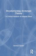 Deconstructing Archetype Theory di Christian Roesler edito da Taylor & Francis Ltd