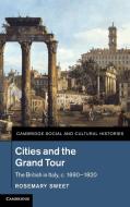 Cities and the Grand Tour di Rosemary Sweet edito da Cambridge University Press