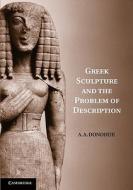 Greek Sculpture and the Problem of Description di A. A. Donohue edito da Cambridge University Press