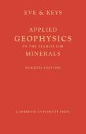 Applied Geophysics in the Search for Minerals di A. S. Eve, D. A. Keys edito da Cambridge University Press