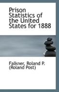 Prison Statistics Of The United States For 1888 di Roland P edito da Bibliolife