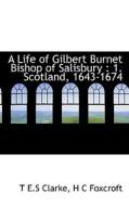 A Life Of Gilbert Burnet Bishop Of Salisbury di T E S Clarke, H C Foxcroft edito da Bibliolife