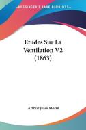 Etudes Sur La Ventilation V2 (1863) di Arthur Jules Morin edito da Kessinger Publishing