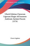 Uberti Folietae Clarorum Ligurum Elogia Ad Ioannem Andream Auriam Ducem (1574) di Uberto Foglietta edito da Kessinger Publishing