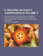 A   Treatise on Equity Jurisprudence Volume 3; As Administered in the United States of America: Adapted for All the States, and to the Union of Legal di John Norton Pomeroy edito da Rarebooksclub.com