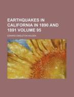 Earthquakes in California in 1890 and 1891 Volume 95 di Edward Singleton Holden edito da Rarebooksclub.com