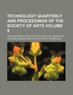 Technology Quarterly and Proceedings of the Society of Arts Volume 9 di Massachusetts Institute of Arts edito da Rarebooksclub.com