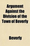 Argument Against The Division Of The Tow di Beverly edito da General Books