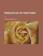 Principles Of Rhetoric di Adams Sherman Hill edito da General Books Llc